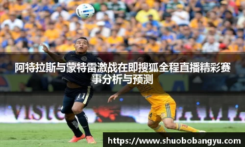 阿特拉斯与蒙特雷激战在即搜狐全程直播精彩赛事分析与预测