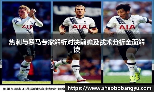 热刺与罗马专家解析对决前瞻及战术分析全面解读