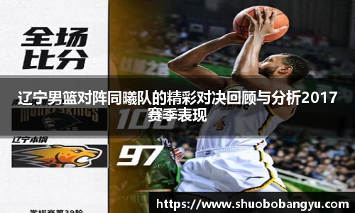 辽宁男篮对阵同曦队的精彩对决回顾与分析2017赛季表现