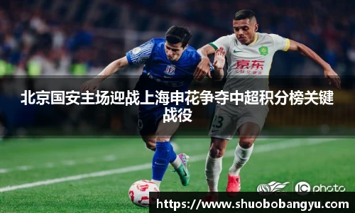 北京国安主场迎战上海申花争夺中超积分榜关键战役